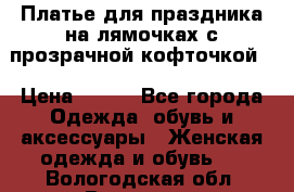 Платье для праздника на лямочках с прозрачной кофточкой. › Цена ­ 700 - Все города Одежда, обувь и аксессуары » Женская одежда и обувь   . Вологодская обл.,Вологда г.